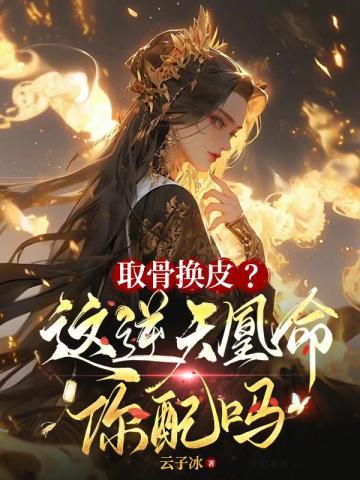 取骨换皮这逆天凰命你配吗十大上古神器
