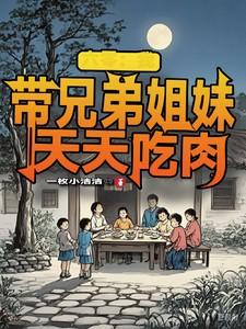 六零我带兄弟姐妹天天吃肉 目录共834章