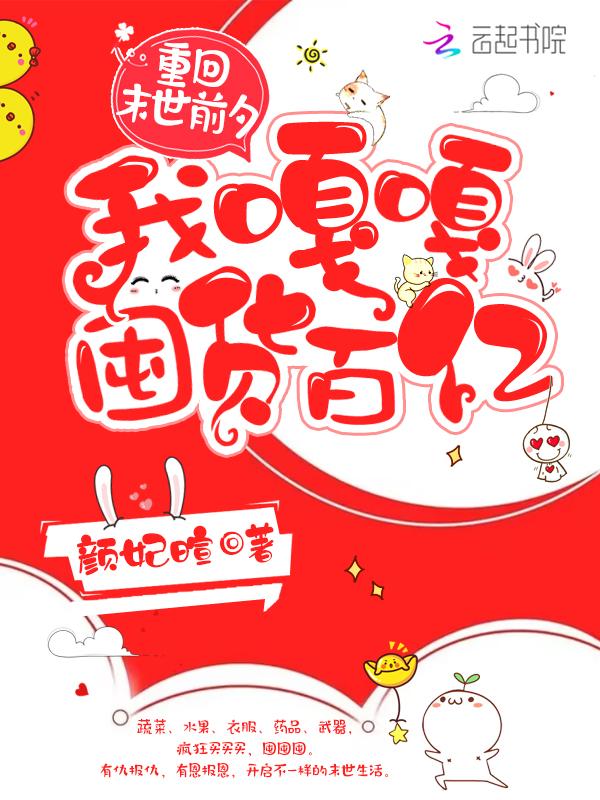 我嘎嘎囤货百亿(颜妃暄)
