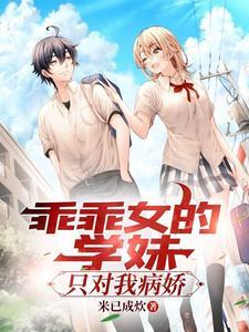 乖乖女的校花学妹只对我病娇 米已成炊
