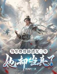 为至尊骨舔渣女三年她却当真了