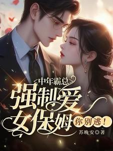 中年霸总强制爱女保姆你别逃小书