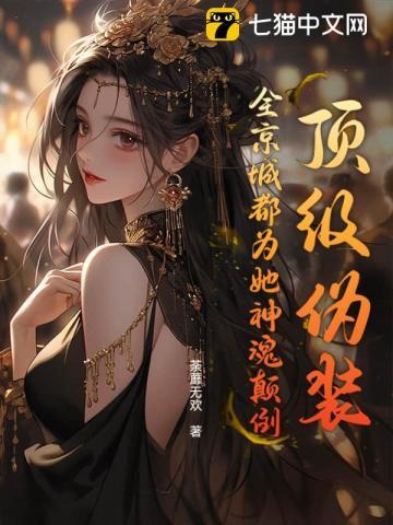 顶级伪装,全京城都为她神魂颠倒 顶级伪装,全京城都为她神魂颠倒