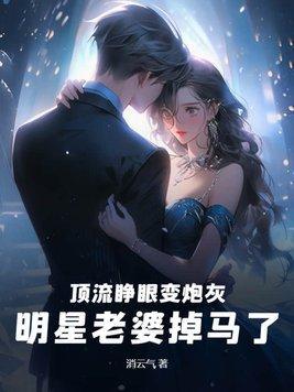 顶流睁眼变炮灰,明星老婆掉马了 顶流睁眼变炮灰,明星老婆掉马了