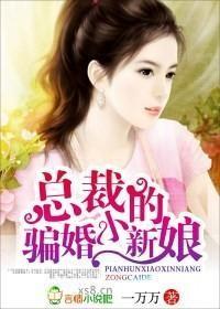 总裁的骗婚小新娘 总裁的骗婚小新娘