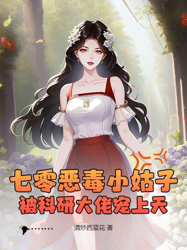 七零恶毒小姑子,被科研大佬宠上天 七零恶毒小姑子,被科研大佬宠上天
