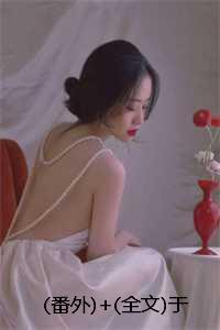 (番外)+(全文)于春色暮晚相拥:结局+番外+完结 (番外)+(全文)于春色暮晚相拥:结局+番外+完结