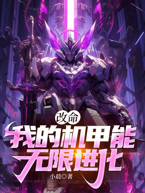 改命:我的机甲能无限进化 改命:我的机甲能无限进化