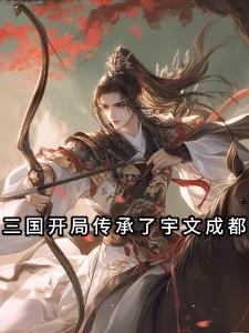 三国开局传承了宇文成都 三国开局传承了宇文成都