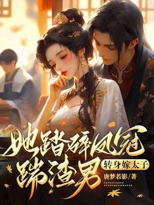 她踏碎凤冠踹渣男,转身嫁太子 她踏碎凤冠踹渣男,转身嫁太子