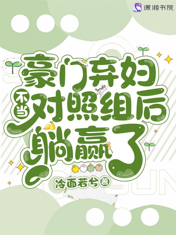 豪门弃妇不当对照组后躺赢了 豪门弃妇不当对照组后躺赢了