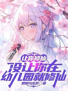 让你修仙,没让你在幼儿园就修仙 让你修仙,没让你在幼儿园就修仙