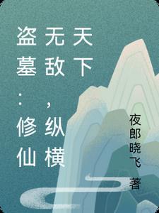 盗墓:修仙无敌,纵横天下 盗墓:修仙无敌,纵横天下