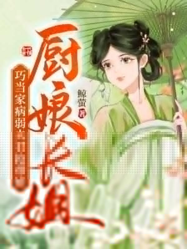 厨娘长姐巧当家,病弱夫君抢带娃 厨娘长姐巧当家,病弱夫君抢带娃