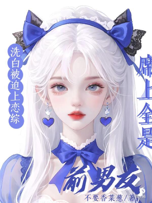 洗白被迫上恋综,席上全是前男友 洗白被迫上恋综,席上全是前男友
