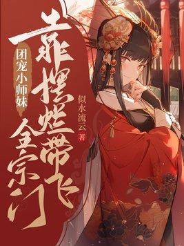 团宠小师妹靠摆烂带飞全宗门 团宠小师妹靠摆烂带飞全宗门