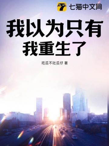 我以为只有我重生了 我以为只有我重生了