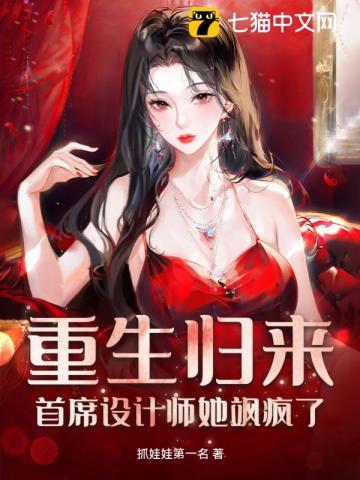 重生归来:首席设计师她飒疯了 重生归来:首席设计师她飒疯了