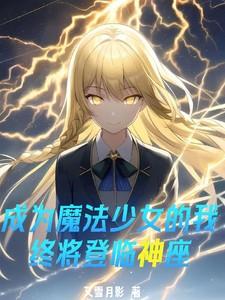 成为魔法少女的我终将登临神座 成为魔法少女的我终将登临神座