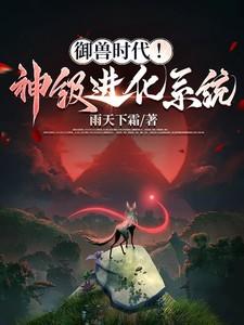 御兽时代!神级进化系统! 御兽时代!神级进化系统!