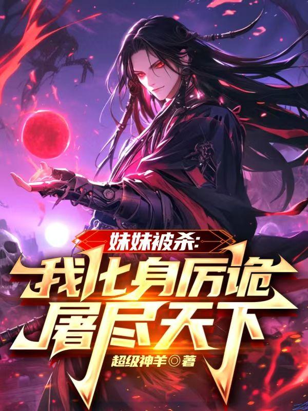 妹妹被杀:我化身厉诡屠尽天下 妹妹被杀:我化身厉诡屠尽天下