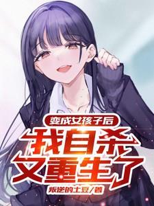 变成女孩子后,我自杀又重生了 变成女孩子后,我自杀又重生了