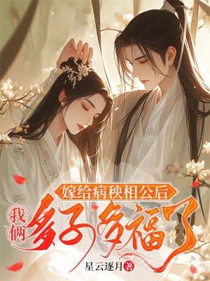 嫁给病秧相公后,我俩多子多福了 嫁给病秧相公后,我俩多子多福了