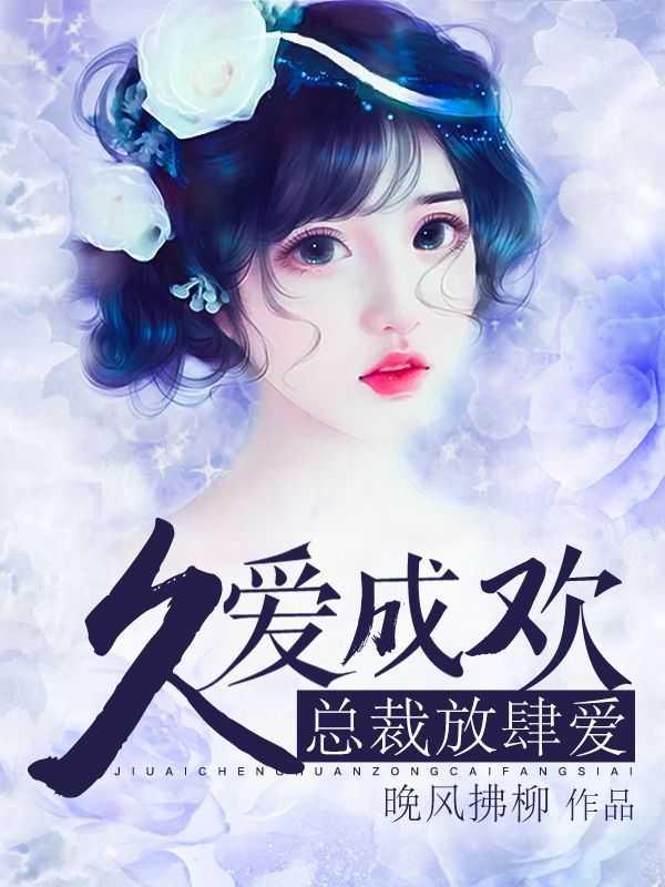 久爱成欢:总裁放肆爱 久爱成欢:总裁放肆爱