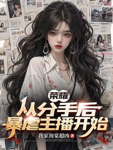 荣耀,从分手后暴虐主播开始 荣耀,从分手后暴虐主播开始