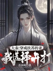 大秦:穿成扶苏的妻,我选择开打 大秦:穿成扶苏的妻,我选择开打
