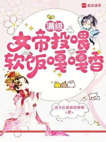 满级女帝投喂,软饭嘎嘎香 满级女帝投喂,软饭嘎嘎香