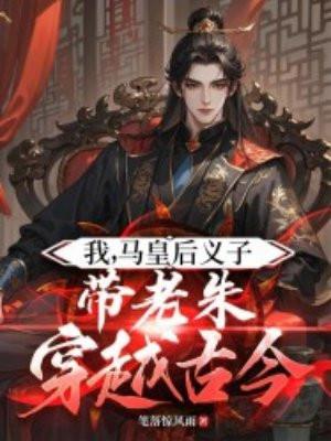 我,马皇后义子,带老朱穿越古今 我,马皇后义子,带老朱穿越古今