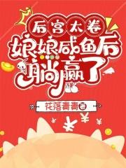 后宫太卷,娘娘咸鱼后躺赢了 后宫太卷,娘娘咸鱼后躺赢了