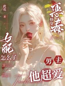快穿恶毒女配怎么了,男主他超爱 快穿恶毒女配怎么了,男主他超爱