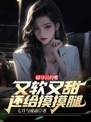 辅导员的嘴又软又甜,还给摸摸腿 辅导员的嘴又软又甜,还给摸摸腿