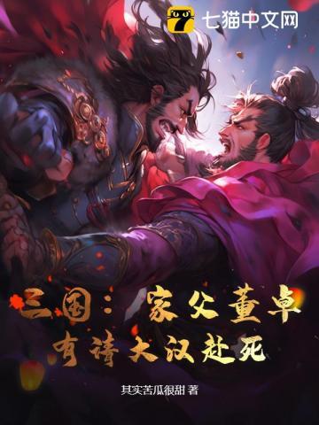 三国:家父董卓,有请大汉赴死! 三国:家父董卓,有请大汉赴死!